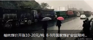 榆林煤價(jià)開漲10-20元/噸 8-9月國(guó)家煤礦安監(jiān)局將對(duì)陜西、山西、內(nèi)蒙古等產(chǎn)地煤礦開展大督查